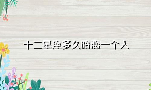 十二星座多久暗恋一个人
