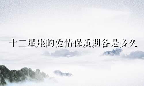 十二星座的爱情保质期各是多久