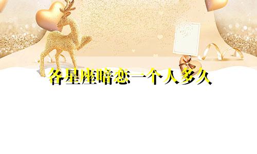 各星座暗恋一个人多久