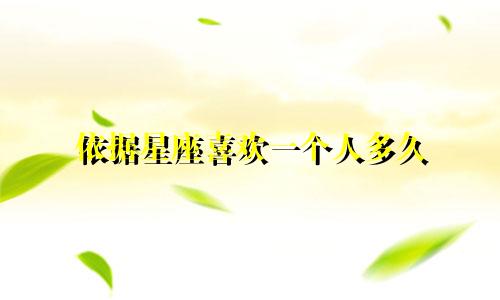 依据星座喜欢一个人多久