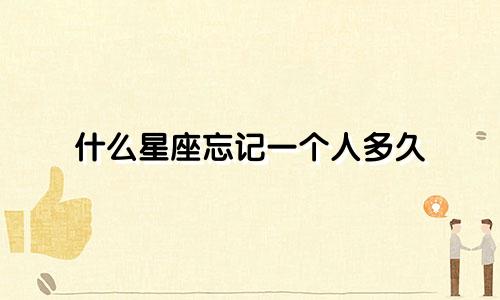 什么星座忘记一个人多久