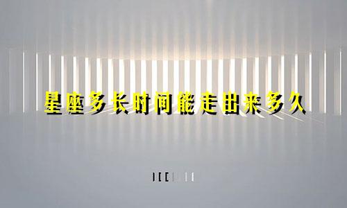 星座多长时间能走出来多久