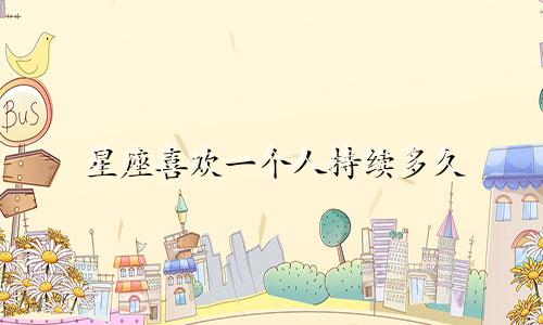 星座喜欢一个人持续多久