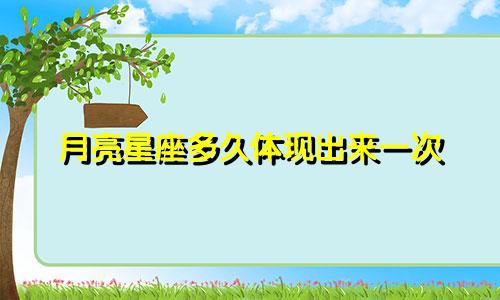 月亮星座多久体现出来一次