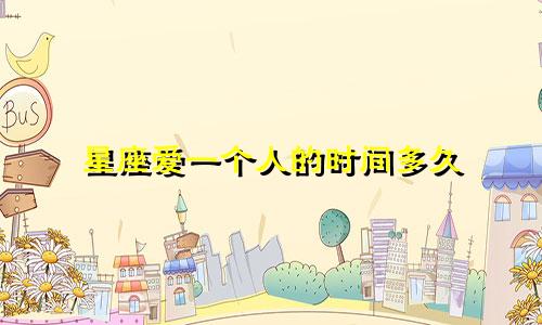 星座爱一个人的时间多久