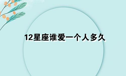 12星座谁爱一个人多久