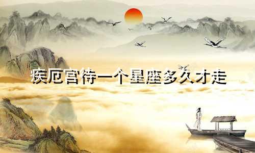 疾厄宫待一个星座多久才走