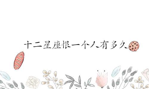 十二星座恨一个人有多久