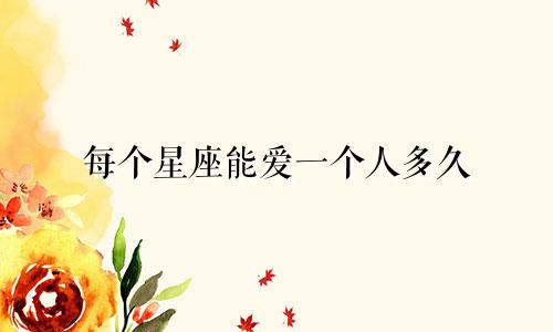 每个星座能爱一个人多久