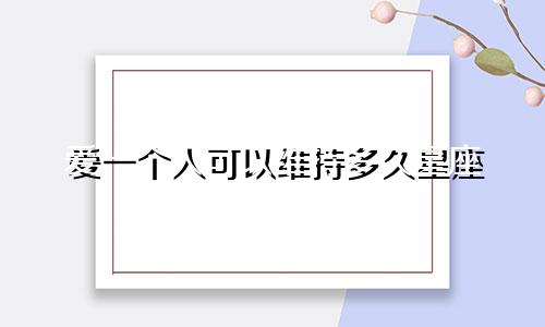 爱一个人可以维持多久星座