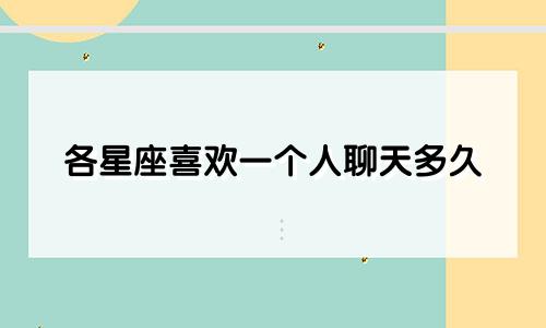 各星座喜欢一个人聊天多久