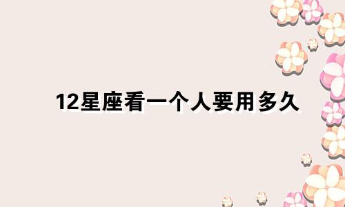 12星座看一个人要用多久