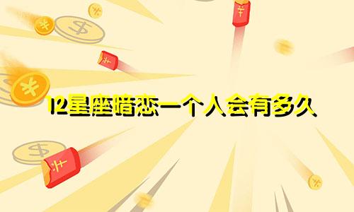 12星座暗恋一个人会有多久