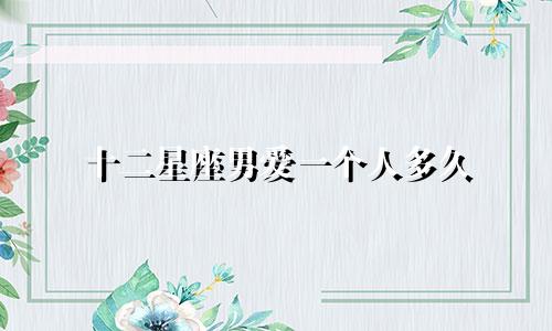 十二星座男爱一个人多久