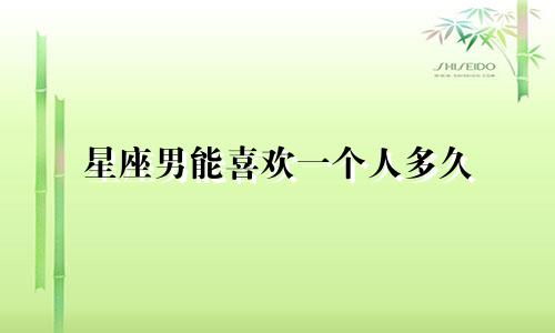 星座男能喜欢一个人多久