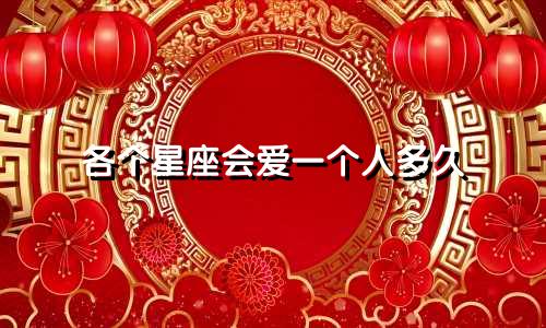 各个星座会爱一个人多久