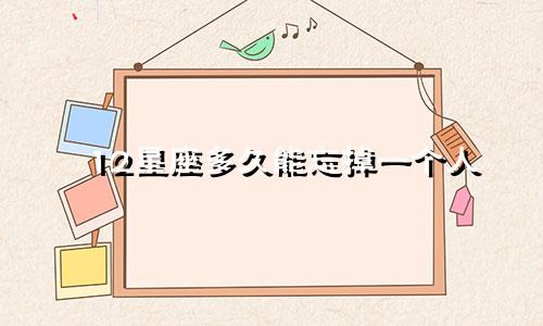 12星座多久能忘掉一个人
