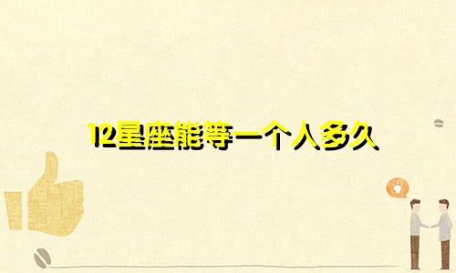 12星座能等一个人多久