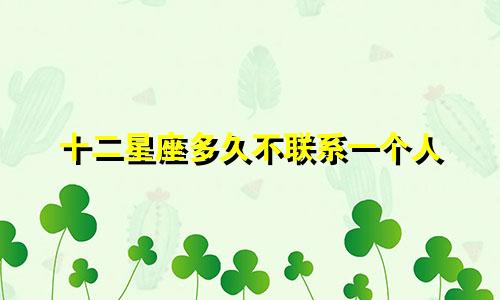 十二星座多久不联系一个人