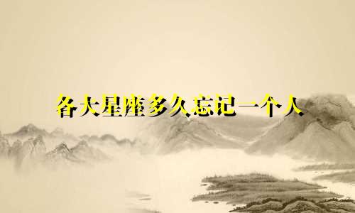 各大星座多久忘记一个人