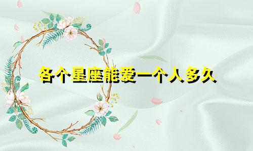 各个星座能爱一个人多久