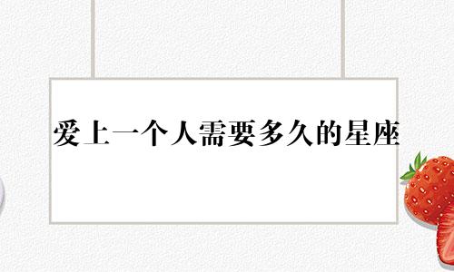 爱上一个人需要多久的星座