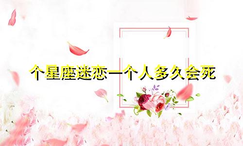 个星座迷恋一个人多久会死
