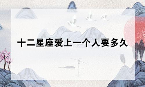 十二星座爱上一个人要多久