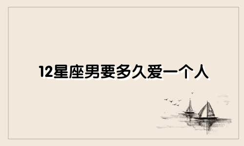 12星座男要多久爱一个人