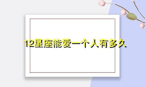 12星座能爱一个人有多久