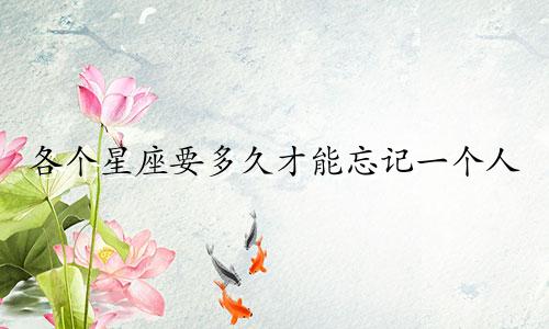 各个星座要多久才能忘记一个人