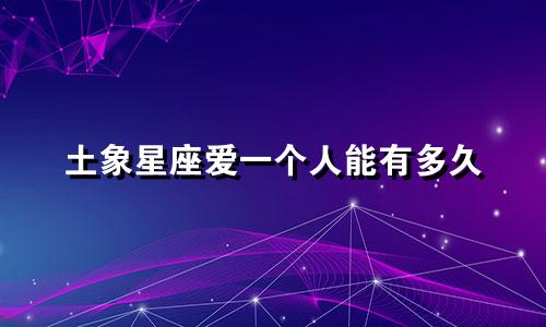 土象星座爱一个人能有多久