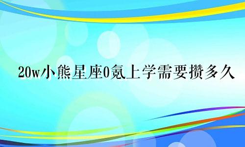 20w小熊星座0氪上学需要攒多久