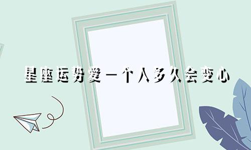 星座运势爱一个人多久会变心