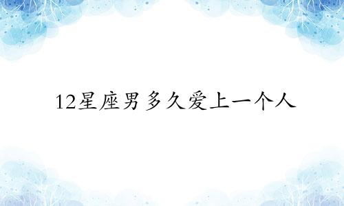 12星座男多久爱上一个人