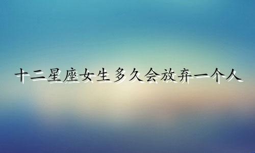 十二星座女生多久会放弃一个人