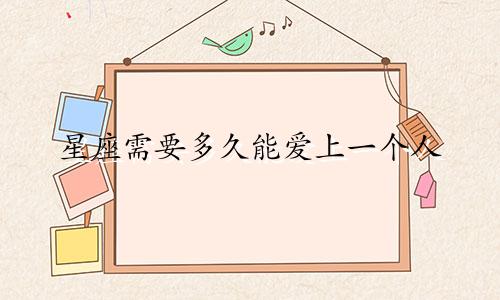 星座需要多久能爱上一个人