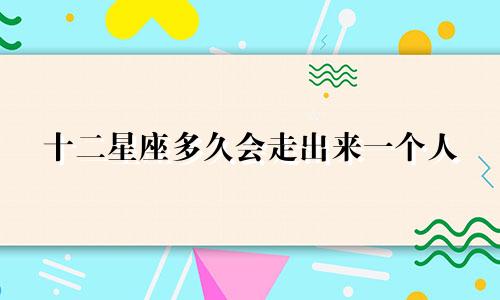 十二星座多久会走出来一个人