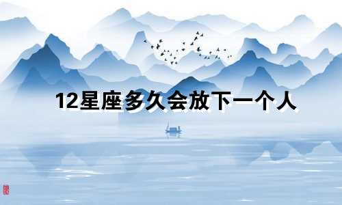 12星座多久会放下一个人
