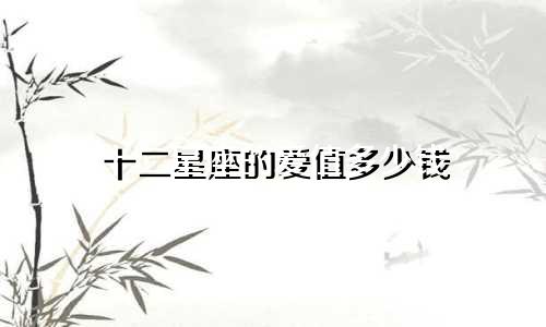 十二星座的爱值多少钱