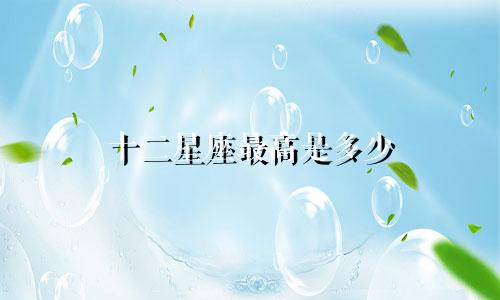 十二星座最高是多少