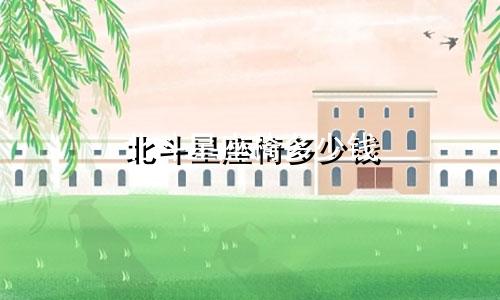 北斗星座椅多少钱
