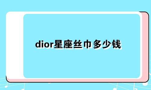 dior星座丝巾多少钱