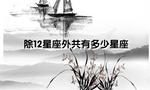 除12星座外共有多少星座