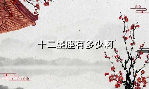 十二星座有多少啊