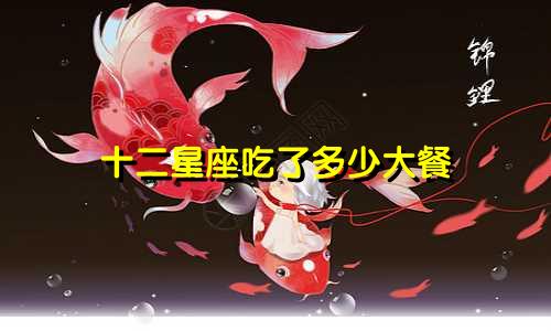 十二星座吃了多少大餐