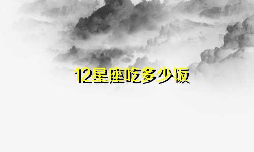 12星座吃多少饭