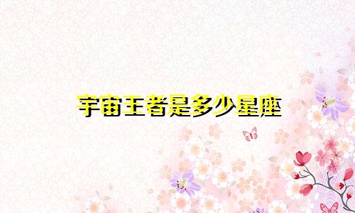 宇宙王者是多少星座