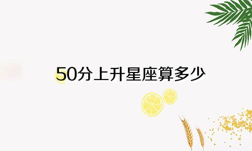 50分上升星座算多少