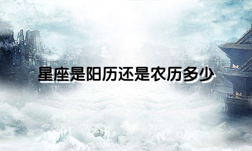 星座是阳历还是农历多少